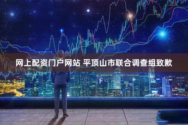 网上配资门户网站 平顶山市联合调查组致歉