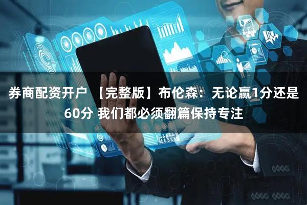 券商配资开户 【完整版】布伦森：无论赢1分还是60分 我们都必须翻篇保持专注